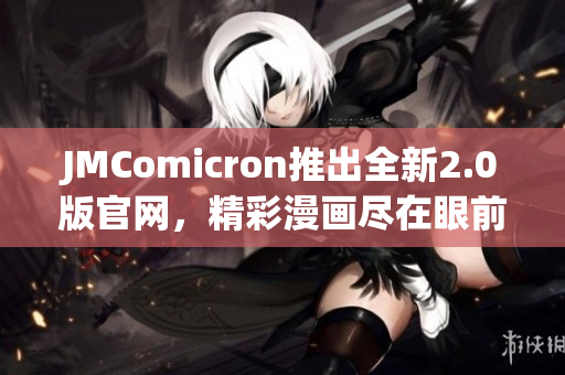 JMComicron推出全新2.0版官网，精彩漫画尽在眼前
