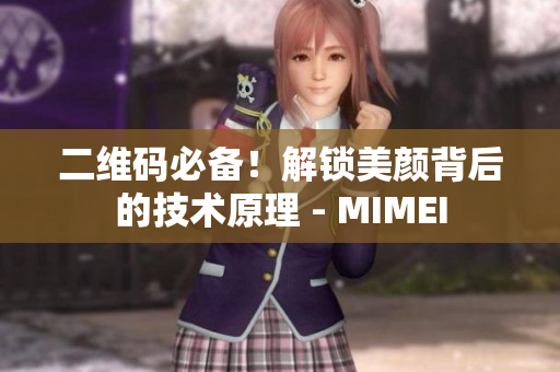 二维码必备！解锁美颜背后的技术原理 - MIMEI