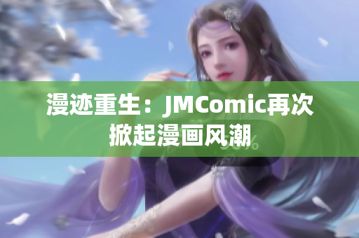 漫迹重生：JMComic再次掀起漫画风潮