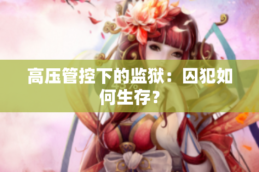 高压管控下的监狱：囚犯如何生存？