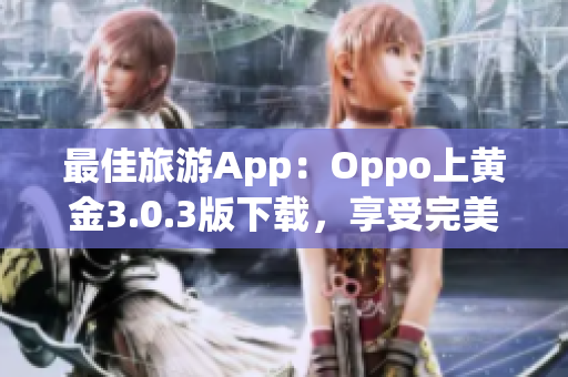 最佳旅游App：Oppo上黄金3.0.3版下载，享受完美行程
