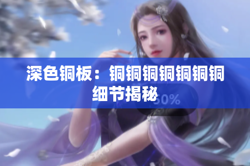 深色铜板：铜铜铜铜铜铜铜细节揭秘