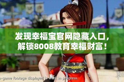 发现幸福宝官网隐藏入口，解锁8008教育幸福财富！