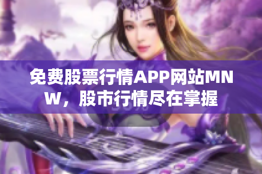 免费股票行情APP网站MNW，股市行情尽在掌握
