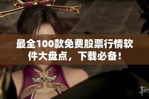 最全100款免费股票行情软件大盘点，下载必备！