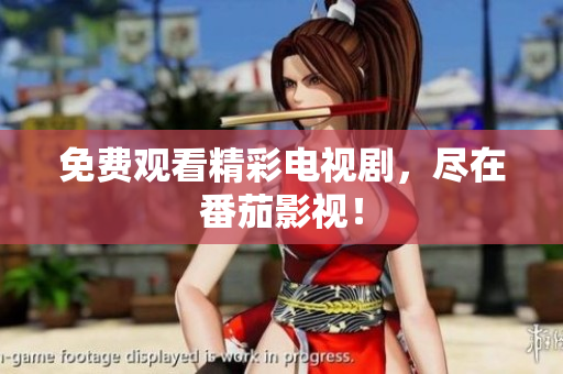 免费观看精彩电视剧，尽在番茄影视！