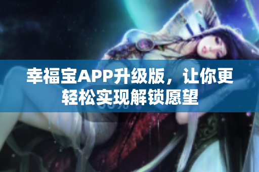 幸福宝APP升级版，让你更轻松实现解锁愿望