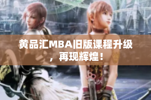 黄品汇MBA旧版课程升级，再现辉煌！
