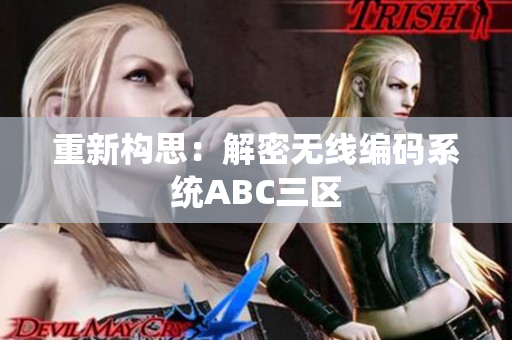 重新构思：解密无线编码系统ABC三区