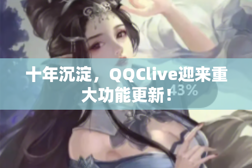 十年沉淀，QQClive迎来重大功能更新！