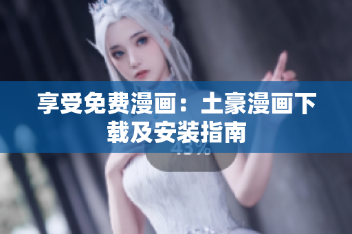 享受免费漫画：土豪漫画下载及安装指南