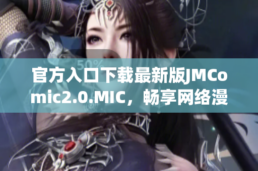 官方入口下载最新版JMComic2.0.MIC，畅享网络漫画！