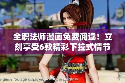 全职法师漫画免费阅读！立刻享受6款精彩下拉式情节