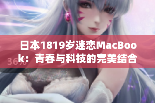 日本1819岁迷恋MacBook：青春与科技的完美结合)