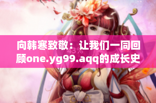向韩寒致敬：让我们一同回顾one.yg99.aqq的成长史