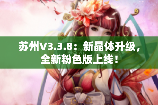 苏州V3.3.8：新晶体升级，全新粉色版上线！