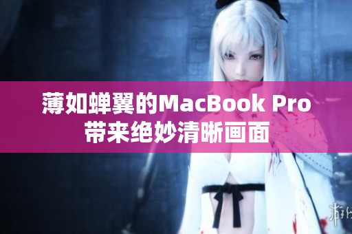 薄如蝉翼的MacBook Pro带来绝妙清晰画面