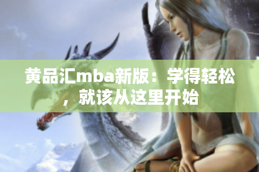 黄品汇mba新版：学得轻松，就该从这里开始