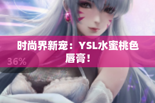 时尚界新宠：YSL水蜜桃色唇膏！