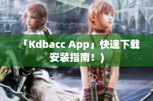 「Kdbacc App」快速下载安装指南！)