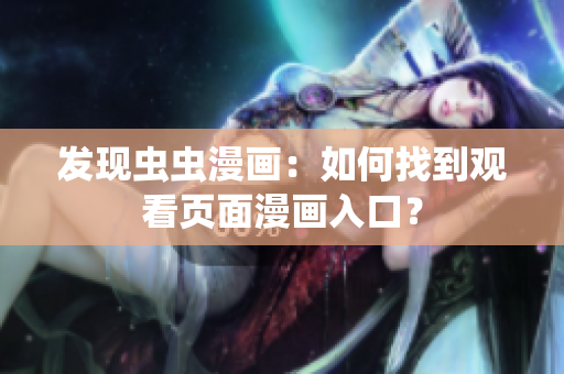 发现虫虫漫画：如何找到观看页面漫画入口？