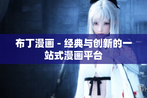 布丁漫画 - 经典与创新的一站式漫画平台