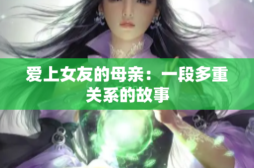 爱上女友的母亲：一段多重关系的故事