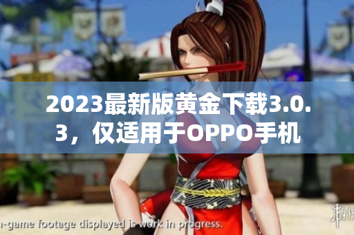 2023最新版黄金下载3.0.3，仅适用于OPPO手机