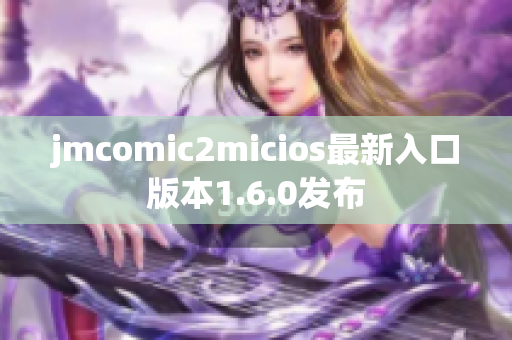 jmcomic2micios最新入口版本1.6.0发布