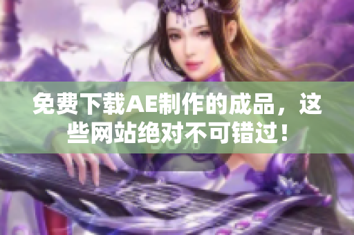免费下载AE制作的成品，这些网站绝对不可错过！