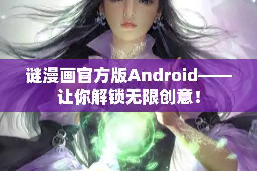 谜漫画官方版Android——让你解锁无限创意！