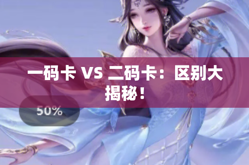 一码卡 VS 二码卡：区别大揭秘！