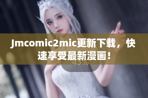 Jmcomic2mic更新下载，快速享受最新漫画！
