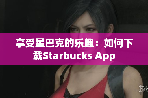 享受星巴克的乐趣：如何下载Starbucks App
