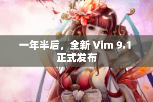 一年半后，全新 Vim 9.1 正式发布