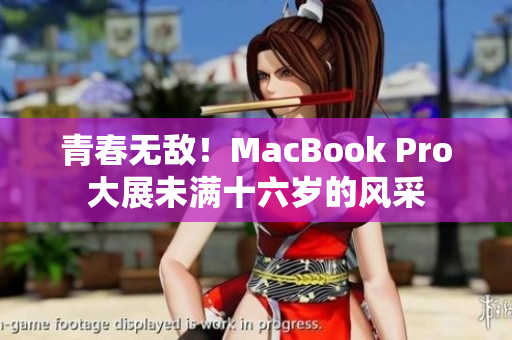 青春无敌！MacBook Pro大展未满十六岁的风采