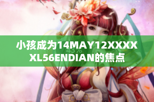 小孩成为14MAY12XXXXXL56ENDIAN的焦点