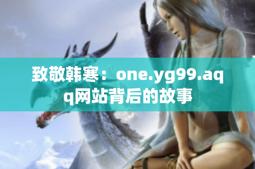 致敬韩寒：one.yg99.aqq网站背后的故事
