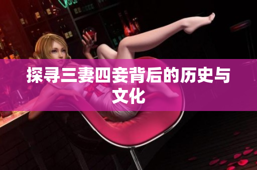 探寻三妻四妾背后的历史与文化