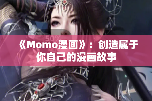 《Momo漫画》：创造属于你自己的漫画故事