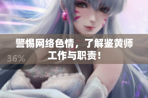 警惕网络色情，了解鉴黄师工作与职责！