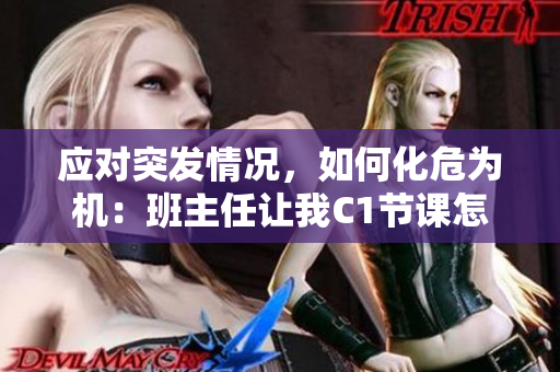 应对突发情况，如何化危为机：班主任让我C1节课怎么办