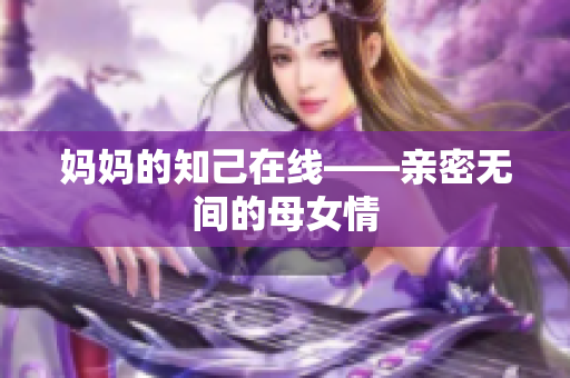 妈妈的知己在线——亲密无间的母女情
