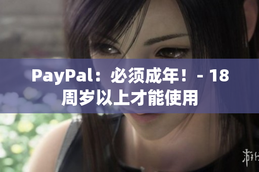 PayPal：必须成年！- 18周岁以上才能使用