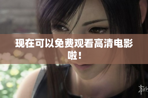 现在可以免费观看高清电影啦！