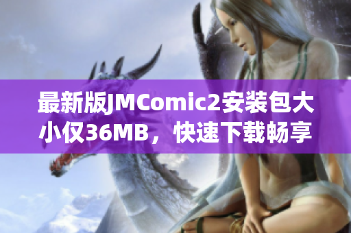最新版JMComic2安装包大小仅36MB，快速下载畅享漫画阅读