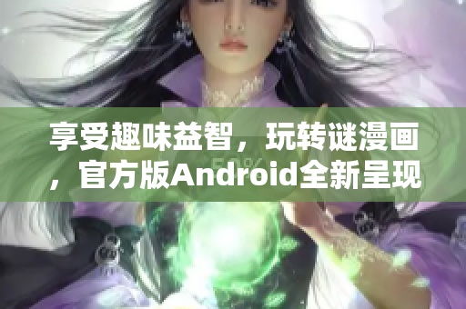 享受趣味益智，玩转谜漫画，官方版Android全新呈现