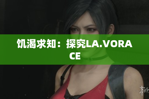 饥渴求知：探究LA.VORACE