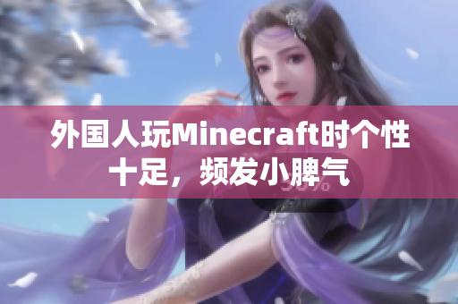 外国人玩Minecraft时个性十足，频发小脾气