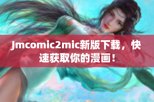 Jmcomic2mic新版下载，快速获取你的漫画！